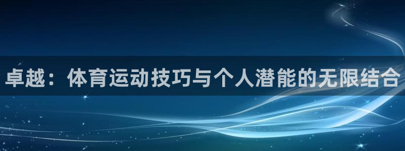 欧亿体育官方正版app代理：卓越：体育运动技巧与个人