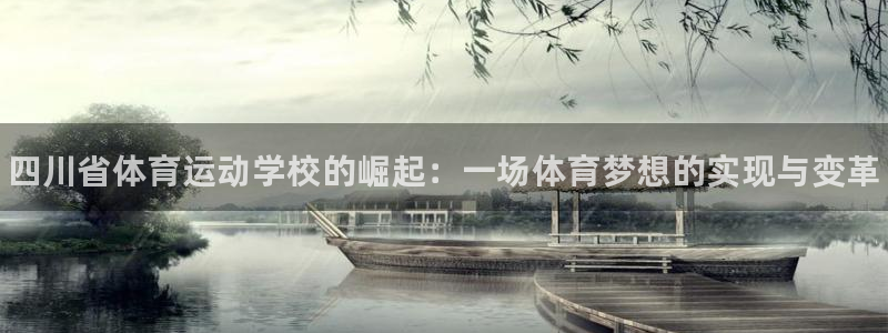 海南oety欧亿体育官网下载：四川省体育运动学校的崛起：一场