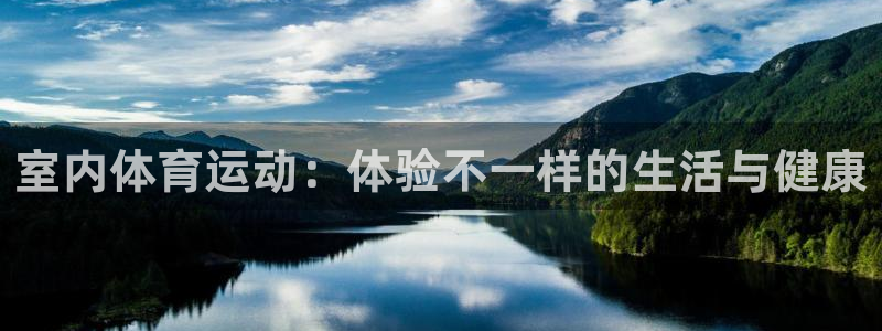 欧亿体育官方正版app娱乐首页官网下载：室内体育运动：体验不