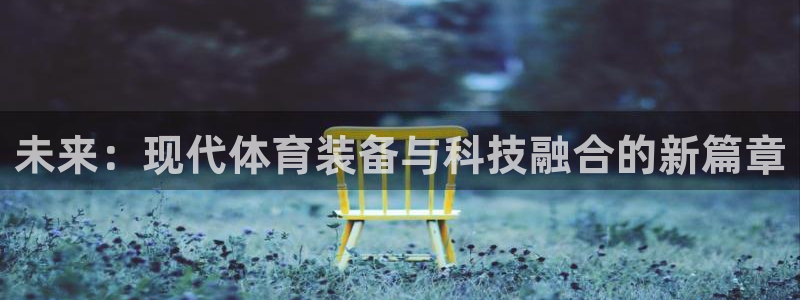 欧亿体育官方正版app娱乐下载：未来：现代体育装备与