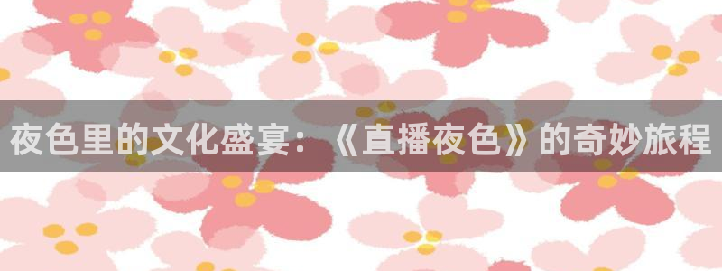 足球直播柠檬：夜色里的文化盛宴：《直播夜色》的奇妙旅程