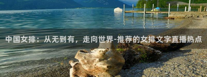 柠檬直播体育：中国女排：从无到有，走向世界-推荐的女排文字直播热点