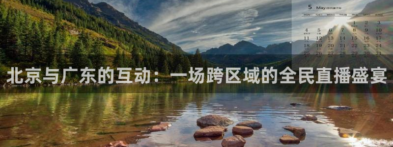 柠檬直播改名叫什么了：北京与广东的互动：一场跨区域的全民直播盛宴
